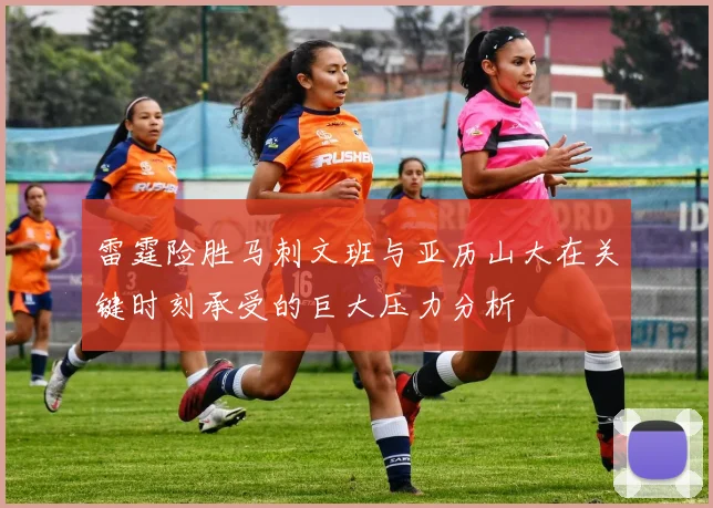 雷霆险胜马刺文班与亚历山大在关键时刻承受的巨大压力分析