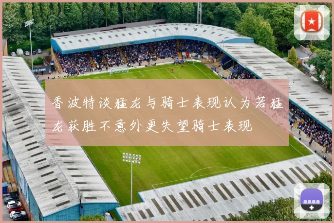 香波特谈猛龙与骑士表现认为若猛龙获胜不意外更失望骑士表现