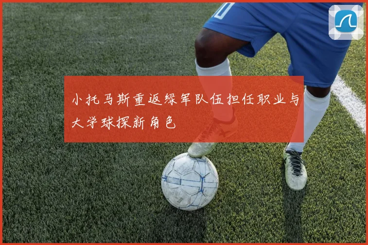 小托马斯重返绿军队伍担任职业与大学球探新角色