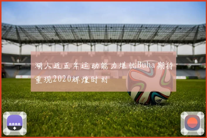 湖人近五年运动能力堪忧Buha期待重现2020辉煌时刻